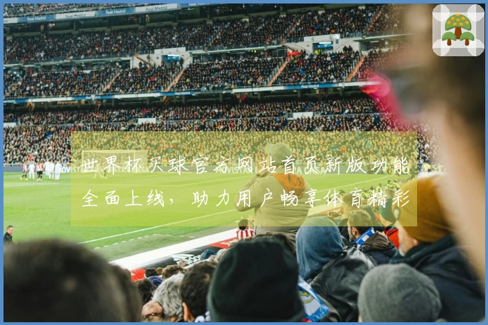 世界杯买球官方网站首页新版功能全面上线,助力用户畅享体育精彩。